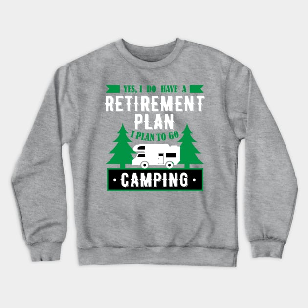 Yes, I Do Have A Retirement Plan I Plan To Go Camping Funny Gift Crewneck Sweatshirt by klimentina